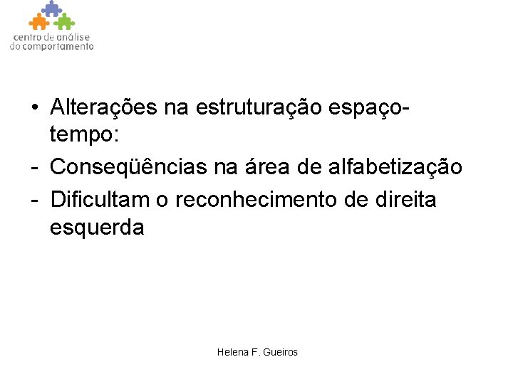  • Alterações na estruturação espaçotempo: - Conseqüências na área de alfabetização - Dificultam