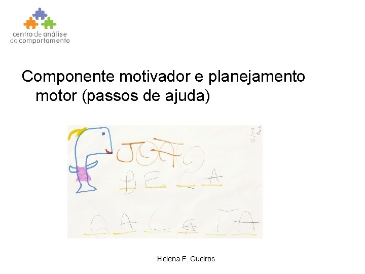 Componente motivador e planejamento motor (passos de ajuda) Helena F. Gueiros 