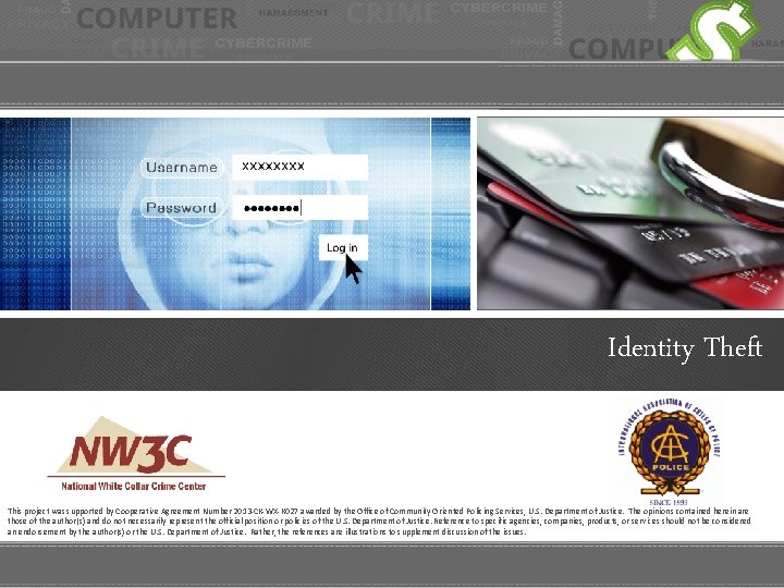 Identity Theft This project was supported by Cooperative Agreement Number 2013 -CK-WX-K 027 awarded