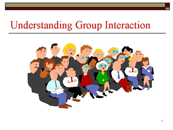 Understanding Group Interaction 1 Understanding Group Interaction 1