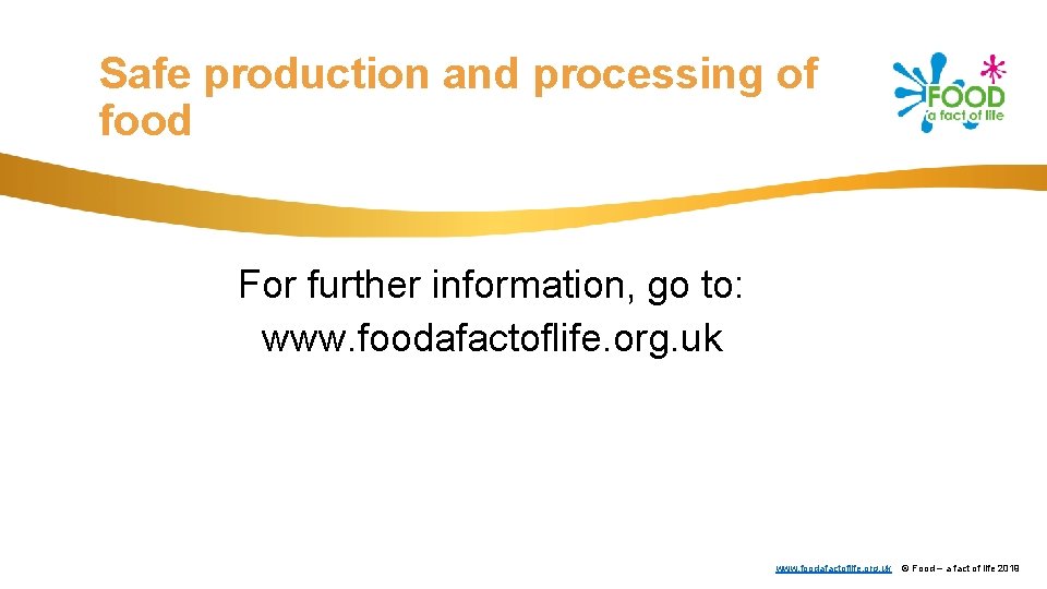 Safe production and processing of food For further information, go to: www. foodafactoflife. org.