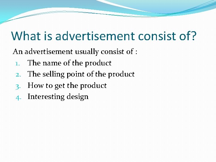 What is advertisement consist of? An advertisement usually consist of : 1. The name