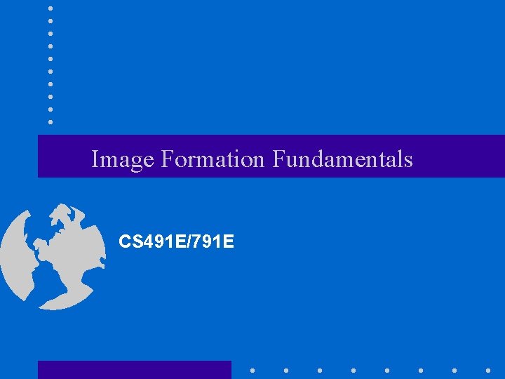 Image Formation Fundamentals CS 491 E/791 E 