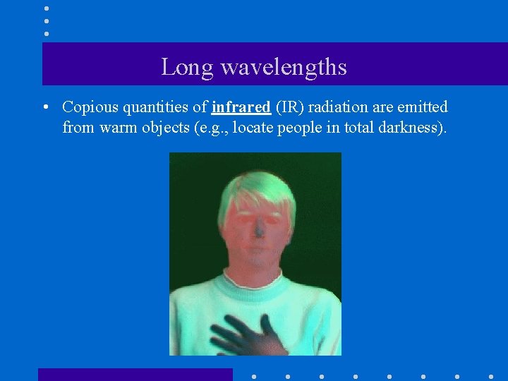 Long wavelengths • Copious quantities of infrared (IR) radiation are emitted from warm objects