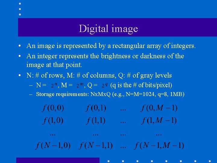 Digital image • An image is represented by a rectangular array of integers. •