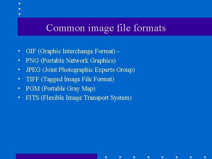 Common image file formats • • • GIF (Graphic Interchange Format) PNG (Portable Network