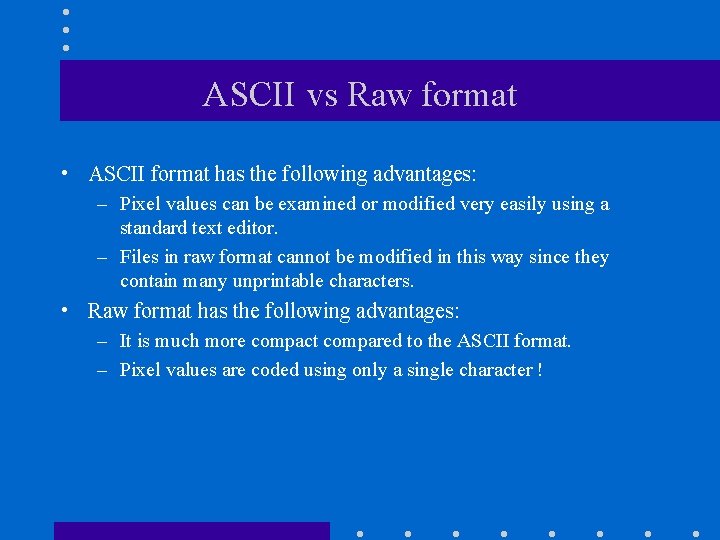 ASCII vs Raw format • ASCII format has the following advantages: – Pixel values