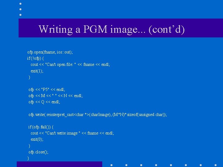 Writing a PGM image. . . (cont’d) ofp. open(fname, ios: : out); if (!ofp)