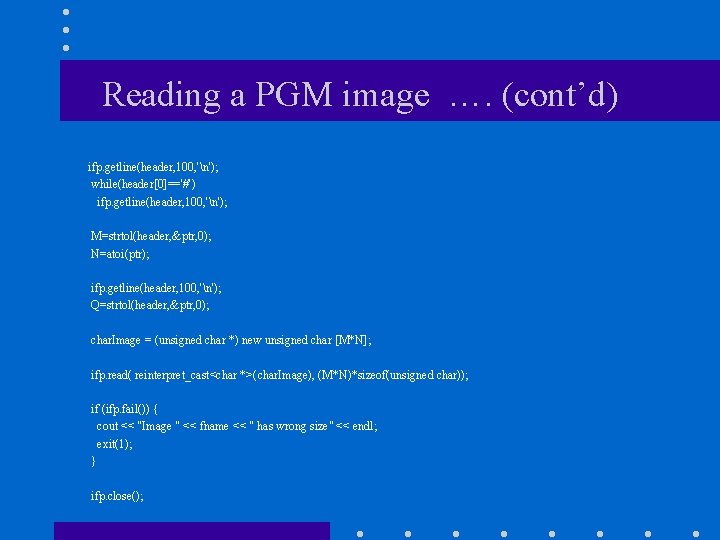 Reading a PGM image …. (cont’d) ifp. getline(header, 100, 'n'); while(header[0]=='#') ifp. getline(header, 100,