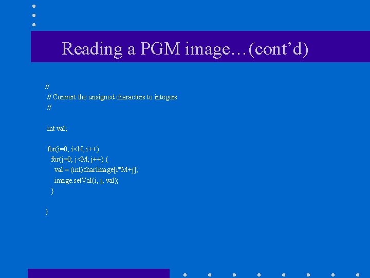 Reading a PGM image…(cont’d) // // Convert the unsigned characters to integers // int