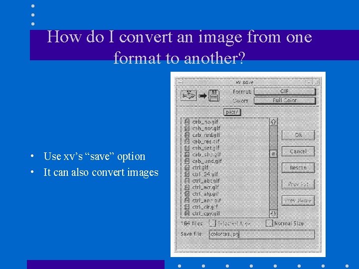 How do I convert an image from one format to another? • Use xv’s