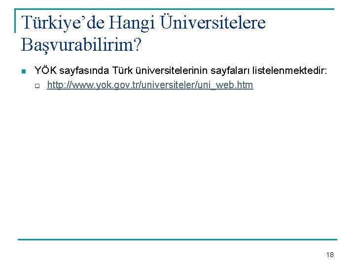 Türkiye’de Hangi Üniversitelere Başvurabilirim? n YÖK sayfasında Türk üniversitelerinin sayfaları listelenmektedir: q http: //www.