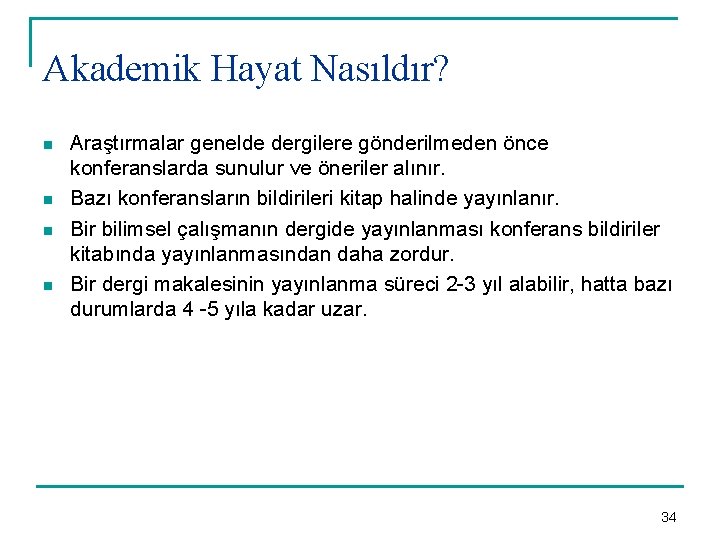 Akademik Hayat Nasıldır? n n Araştırmalar genelde dergilere gönderilmeden önce konferanslarda sunulur ve öneriler