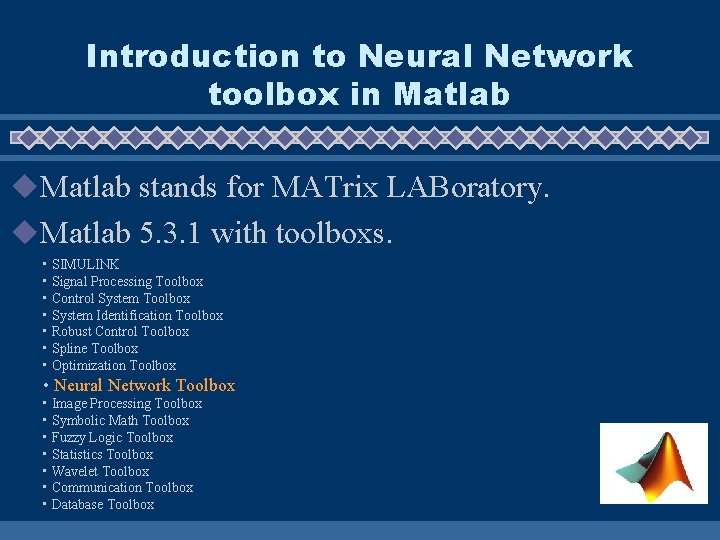 Introduction to Neural Network toolbox in Matlab u. Matlab stands for MATrix LABoratory. u.