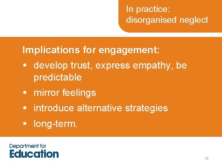 In practice: disorganised neglect for engagement: §Implications Families where there are multiple problems, disorganisation In practice: disorganised neglect for engagement: §Implications Families where there are multiple problems, disorganisation