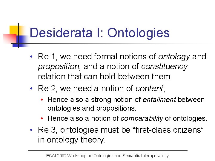 Desiderata I: Ontologies • Re 1, we need formal notions of ontology and proposition,