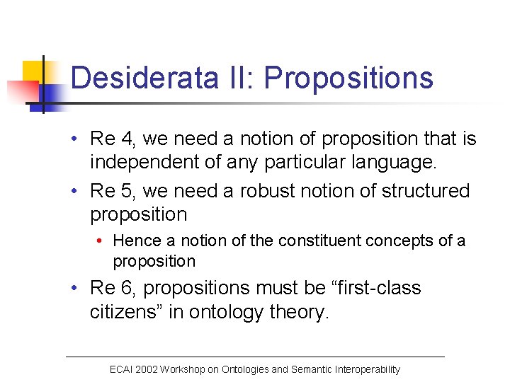 Desiderata II: Propositions • Re 4, we need a notion of proposition that is