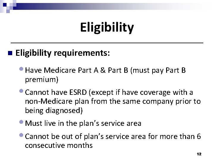 Eligibility n Eligibility requirements: • Have Medicare Part A & Part B (must pay