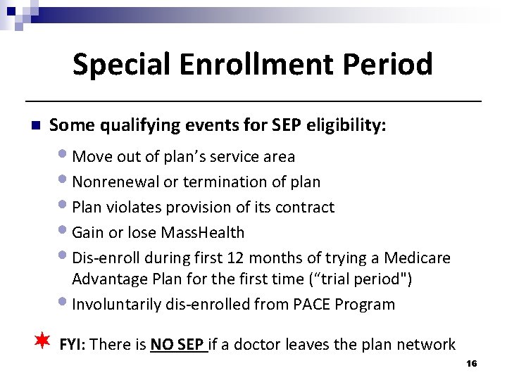 Special Enrollment Period n Some qualifying events for SEP eligibility: • Move out of