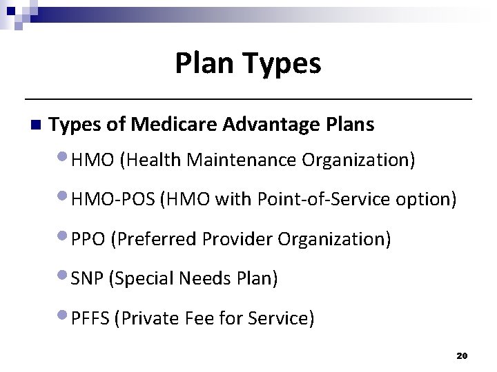 Plan Types of Medicare Advantage Plans • HMO (Health Maintenance Organization) • HMO-POS (HMO