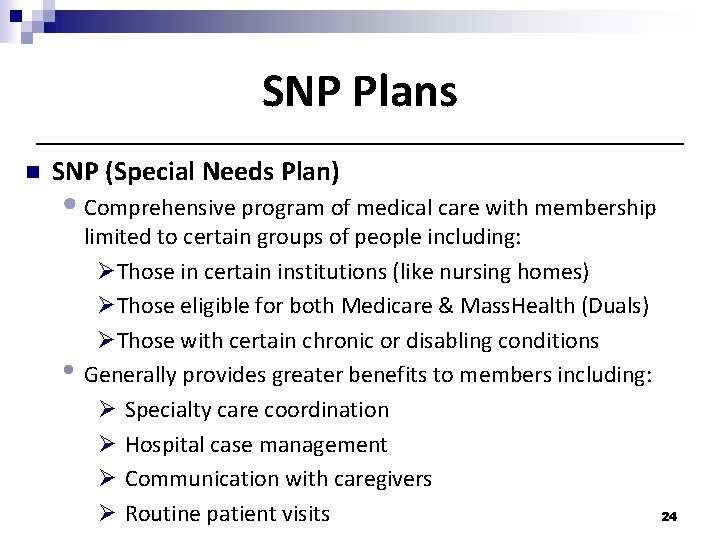 SNP Plans n SNP (Special Needs Plan) • Comprehensive program of medical care with