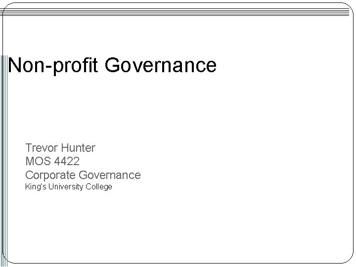 Non-profit Governance Trevor Hunter MOS 4422 Corporate Governance King’s University College 