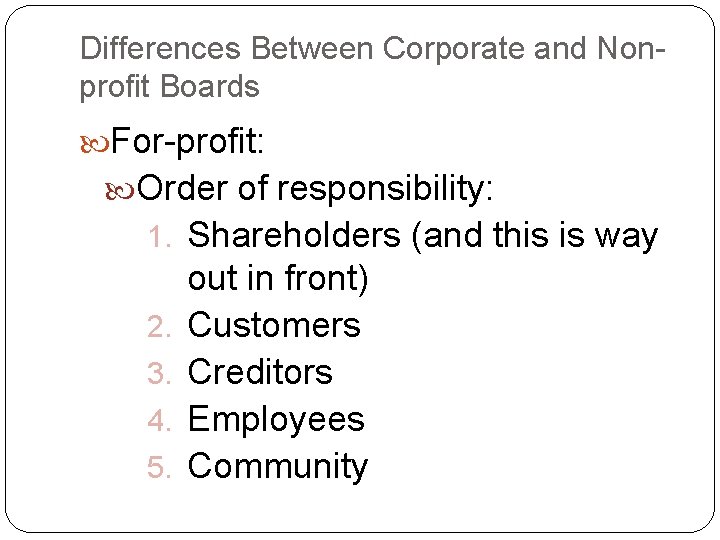 Differences Between Corporate and Nonprofit Boards For-profit: Order of responsibility: 1. Shareholders (and this