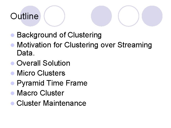 Outline l Background of Clustering l Motivation for Clustering over Streaming Data. l Overall