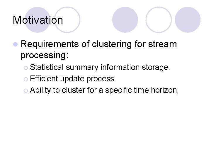 Motivation l Requirements of clustering for stream processing: ¡ Statistical summary information storage. ¡