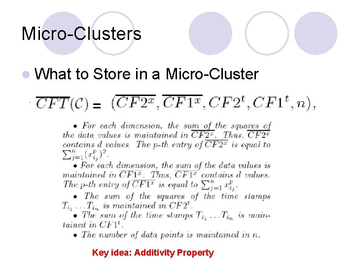 Micro-Clusters l What to Store in a Micro-Cluster = Key idea: Additivity Property 