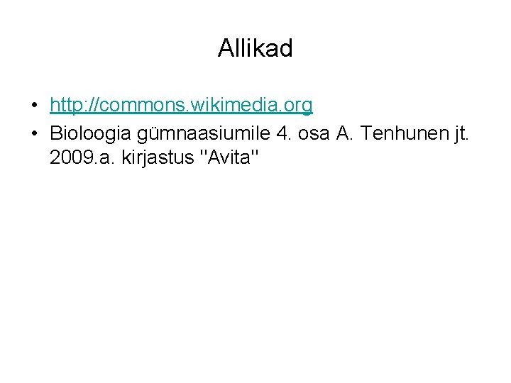 Allikad • http: //commons. wikimedia. org • Bioloogia gümnaasiumile 4. osa A. Tenhunen jt.
