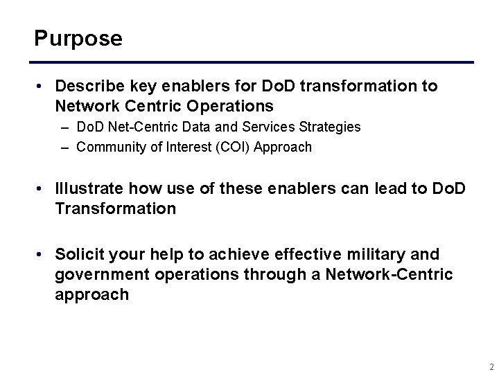 Purpose • Describe key enablers for Do. D transformation to Network Centric Operations –