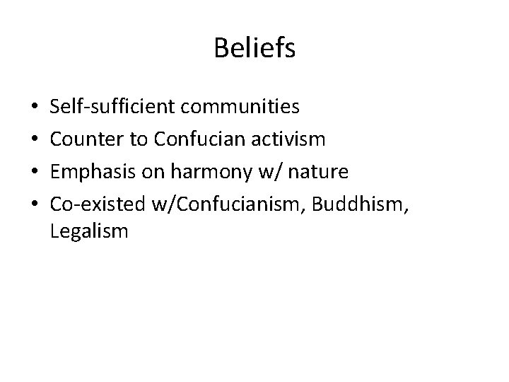 Beliefs • • Self-sufficient communities Counter to Confucian activism Emphasis on harmony w/ nature