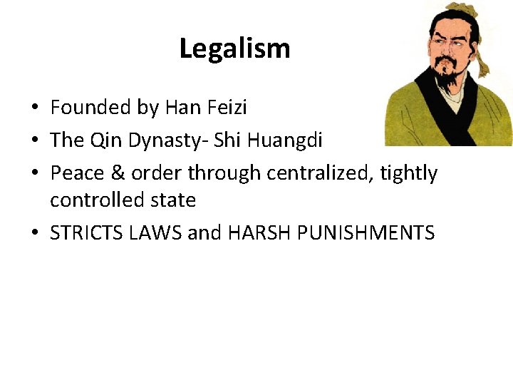 Legalism • Founded by Han Feizi • The Qin Dynasty- Shi Huangdi • Peace