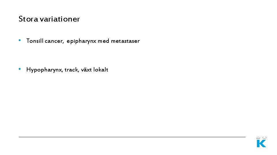 Stora variationer • Tonsill cancer, epipharynx med metastaser • Hypopharynx, track, växt lokalt 