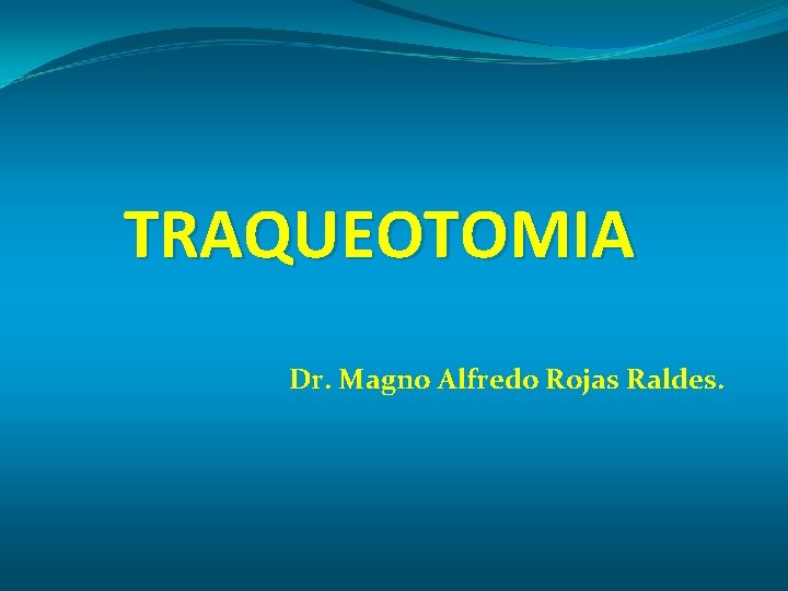 TRAQUEOTOMIA Dr. Magno Alfredo Rojas Raldes. 