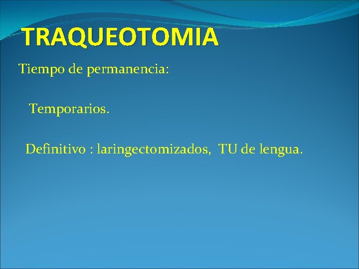 TRAQUEOTOMIA Tiempo de permanencia: Temporarios. Definitivo : laringectomizados, TU de lengua. 