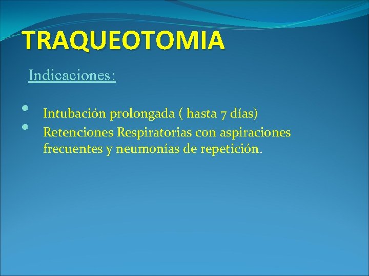 TRAQUEOTOMIA Indicaciones: • • Intubación prolongada ( hasta 7 días) Retenciones Respiratorias con aspiraciones