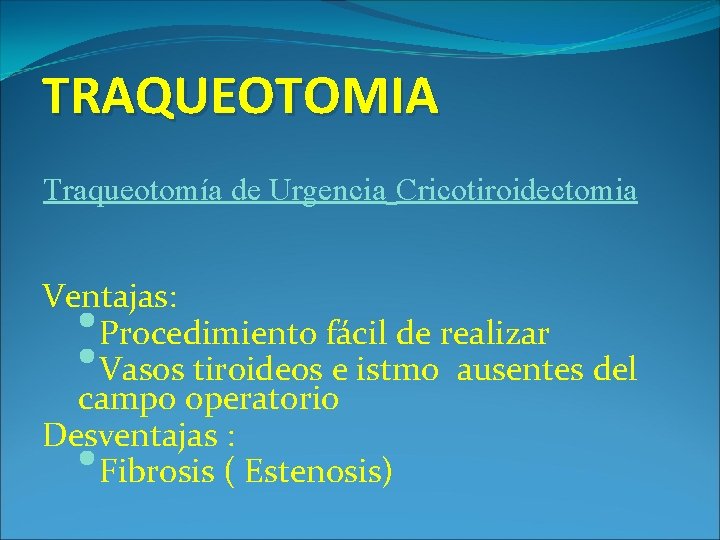 TRAQUEOTOMIA Traqueotomía de Urgencia Cricotiroidectomia Ventajas: Procedimiento fácil de realizar Vasos tiroideos e istmo