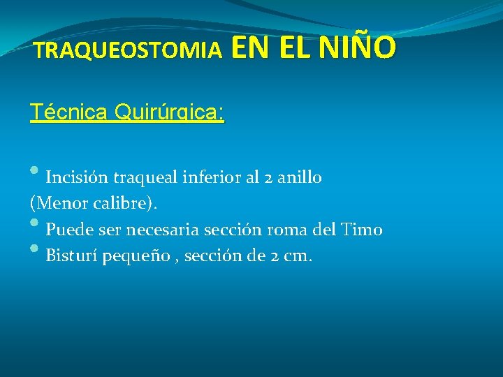 TRAQUEOSTOMIA EN EL NIÑO Técnica Quirúrgica: • Incisión traqueal inferior al 2 anillo (Menor