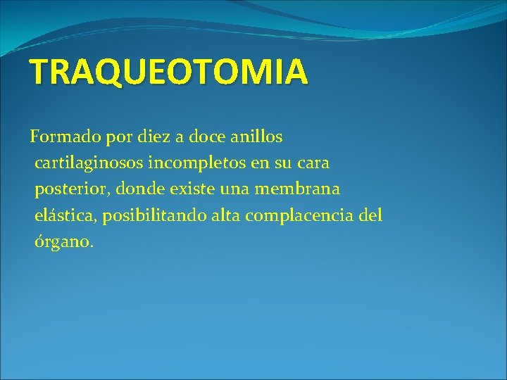 TRAQUEOTOMIA Formado por diez a doce anillos cartilaginosos incompletos en su cara posterior, donde