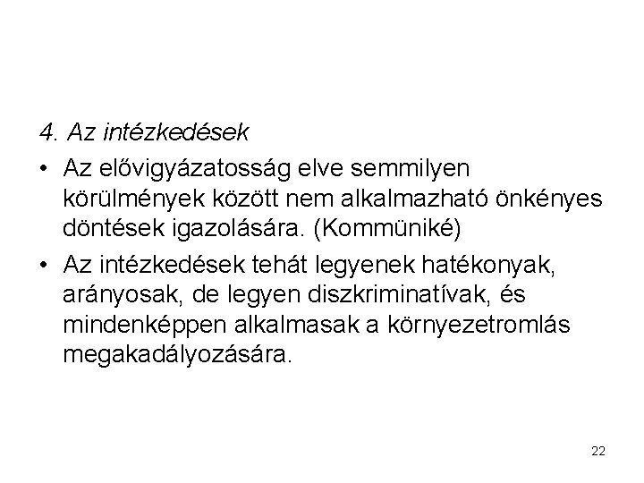 4. Az intézkedések • Az elővigyázatosság elve semmilyen körülmények között nem alkalmazható önkényes döntések