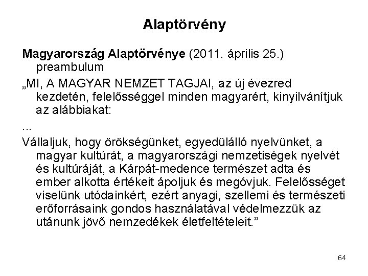 Alaptörvény Magyarország Alaptörvénye (2011. április 25. ) preambulum „MI, A MAGYAR NEMZET TAGJAI, az