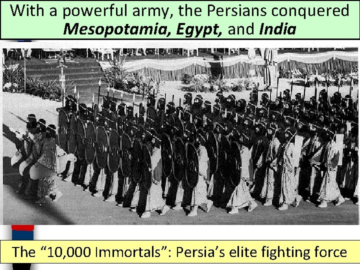 With a powerful army, the Persians conquered Mesopotamia, Egypt, and India The “ 10,