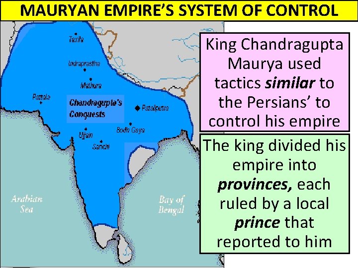 MAURYAN EMPIRE’S SYSTEM OF CONTROL King Chandragupta Maurya used tactics similar to the Persians’
