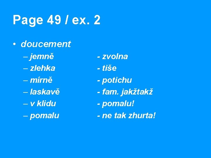 Page 49 / ex. 2 • doucement – jemně – zlehka – mírně –