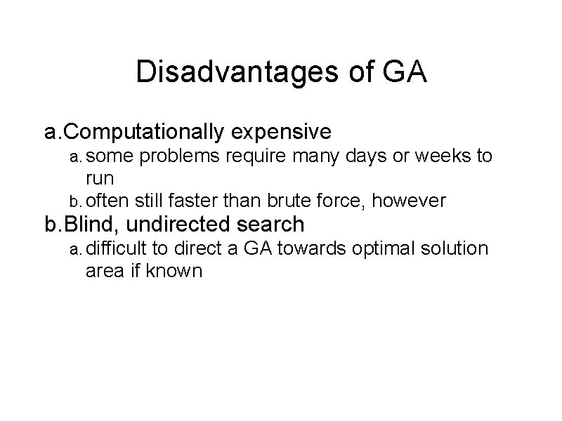 Disadvantages of GA a. Computationally expensive a. some problems require many days or weeks