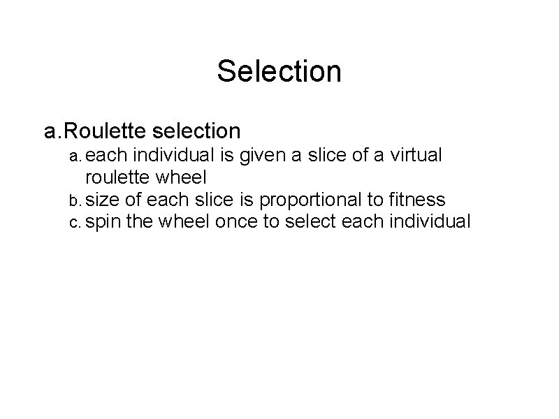 Selection a. Roulette selection a. each individual is given a slice of a virtual