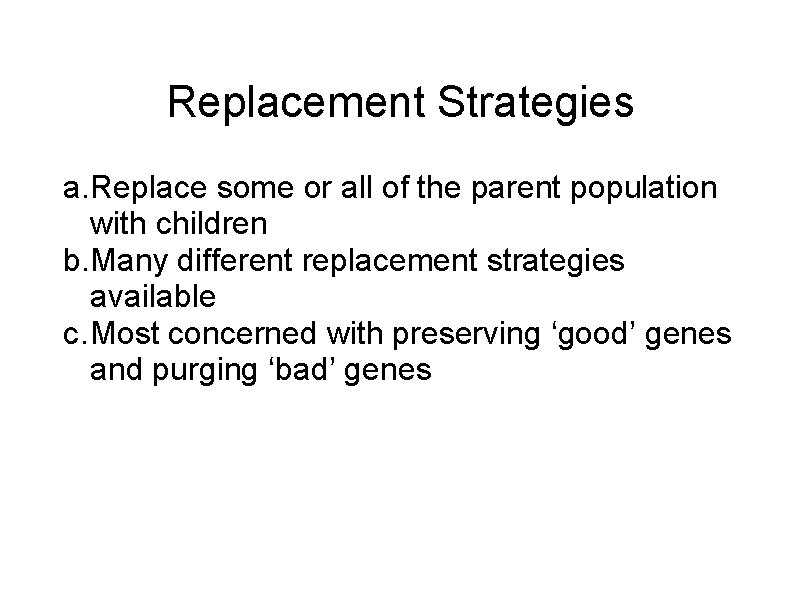 Replacement Strategies a. Replace some or all of the parent population with children b.