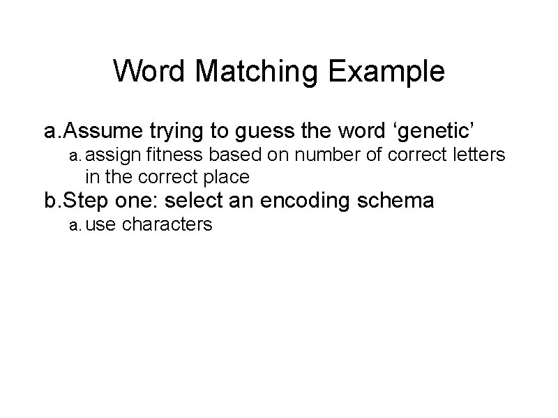 Word Matching Example a. Assume trying to guess the word ‘genetic’ a. assign fitness